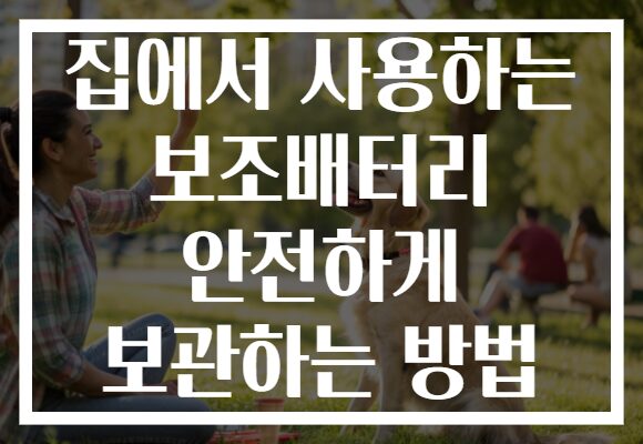 집에서 사용하는 보조배터리 안전하게 보관하는 방법