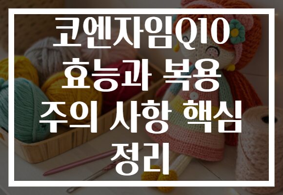 코엔자임Q10 효능과 복용 주의 사항 핵심 정리