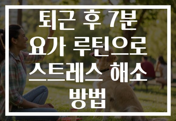 퇴근 후 7분 요가 루틴으로 스트레스 해소 방법