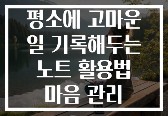 평소에 고마운 일 기록해두는 노트 활용법 마음 관리