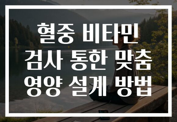 혈중 비타민 검사 통한 맞춤 영양 설계 방법