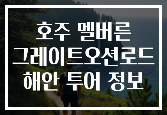 호주 멜버른 그레이트오션로드 해안 투어 정보