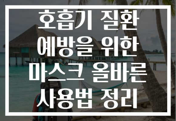 호흡기 질환 예방을 위한 마스크 올바른 사용법 정리