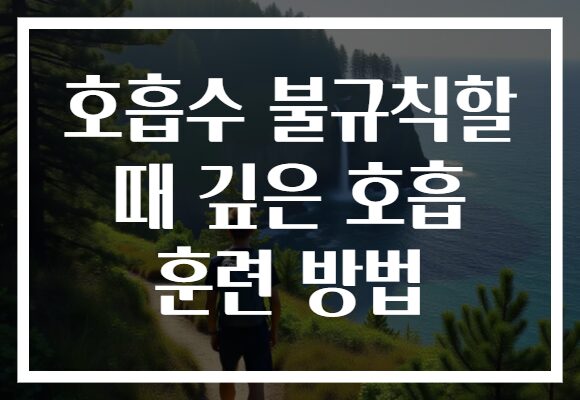 호흡수 불규칙할 때 깊은 호흡 훈련 방법