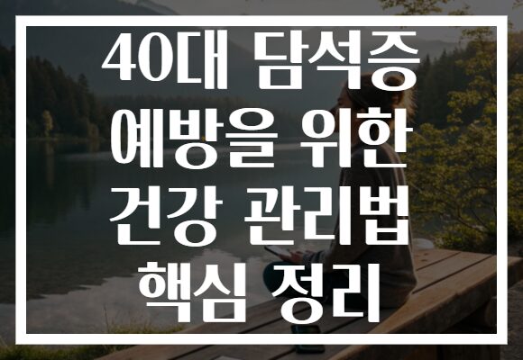 40대 담석증 예방을 위한 건강 관리법 핵심 정리