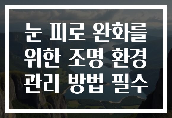 눈 피로 완화를 위한 조명 환경 관리 방법 필수