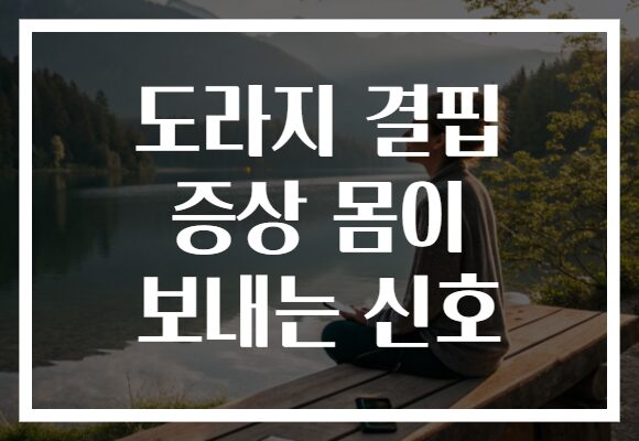 도라지 결핍 증상 몸이 보내는 신호