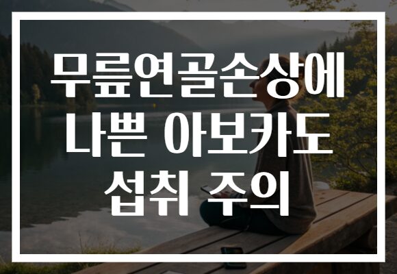 무릎연골손상에 나쁜 아보카도 섭취 주의