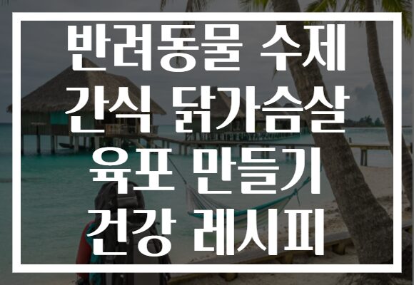 반려동물 수제 간식 닭가슴살 육포 만들기 건강 레시피