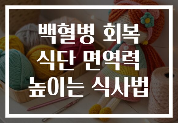 백혈병 회복 식단 면역력 높이는 식사법