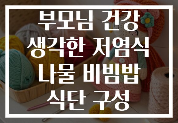 부모님 건강 생각한 저염식 나물 비빔밥 식단 구성