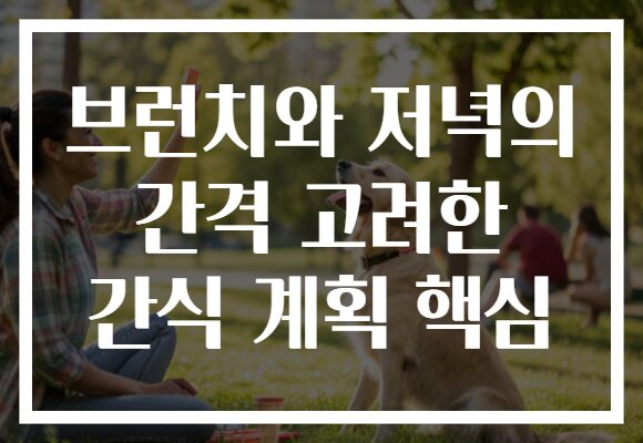 브런치와 저녁의 간격 고려한 간식 계획 핵심