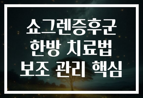 쇼그렌증후군 한방 치료법 보조 관리 핵심