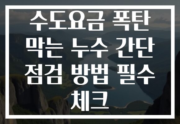 수도요금 폭탄 막는 누수 간단 점검 방법 필수 체크