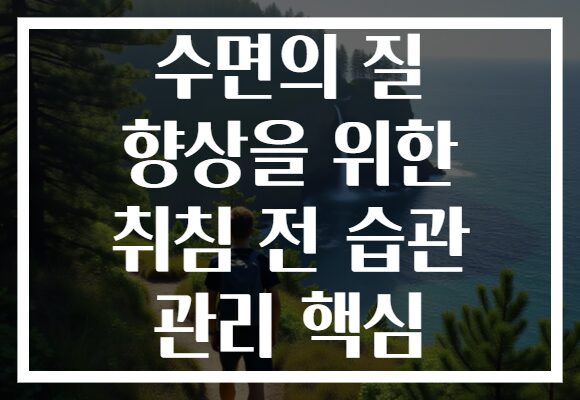 수면의 질 향상을 위한 취침 전 습관 관리 핵심