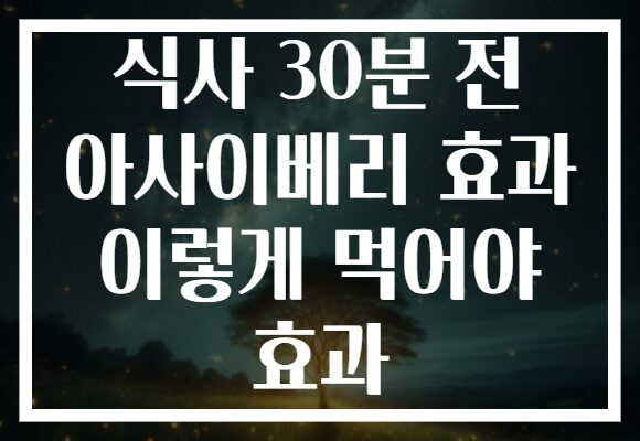 식사 30분 전 아사이베리 효과 이렇게 먹어야 효과