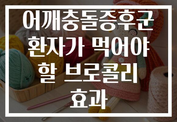 어깨충돌증후군 환자가 먹어야 할 브로콜리 효과