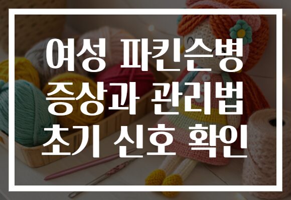 여성 파킨슨병 증상과 관리법 초기 신호 확인