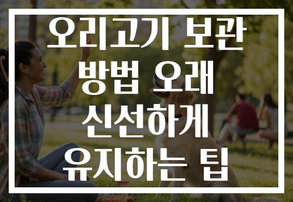 오리고기 보관 방법 오래 신선하게 유지하는 팁