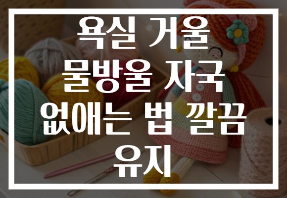 욕실 거울 물방울 자국 없애는 법 깔끔 유지