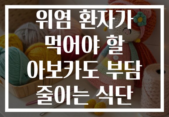 위염 환자가 먹어야 할 아보카도 부담 줄이는 식단