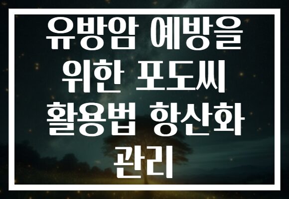 유방암 예방을 위한 포도씨 활용법 항산화 관리