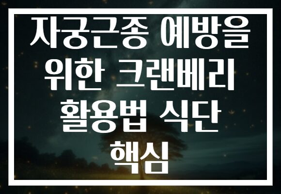 자궁근종 예방을 위한 크랜베리 활용법 식단 핵심