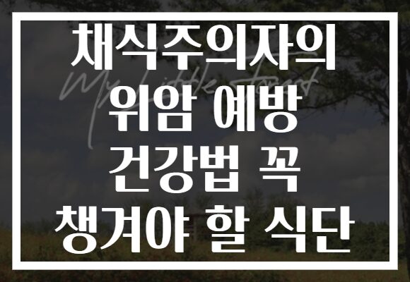 채식주의자의 위암 예방 건강법 꼭 챙겨야 할 식단