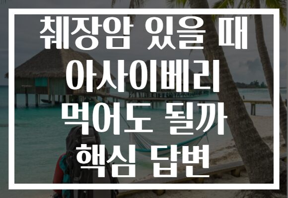 췌장암 있을 때 아사이베리 먹어도 될까 핵심 답변