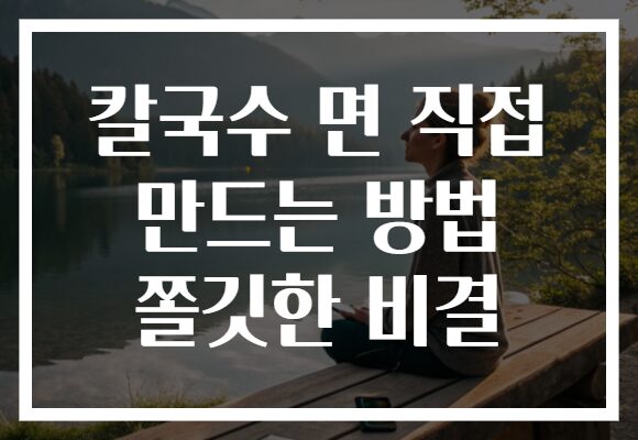 칼국수 면 직접 만드는 방법 쫄깃한 비결