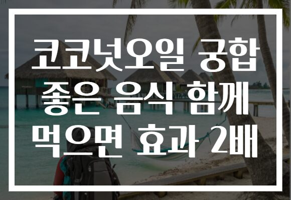 코코넛오일 궁합 좋은 음식 함께 먹으면 효과 2배