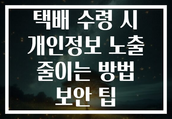 택배 수령 시 개인정보 노출 줄이는 방법 보안 팁