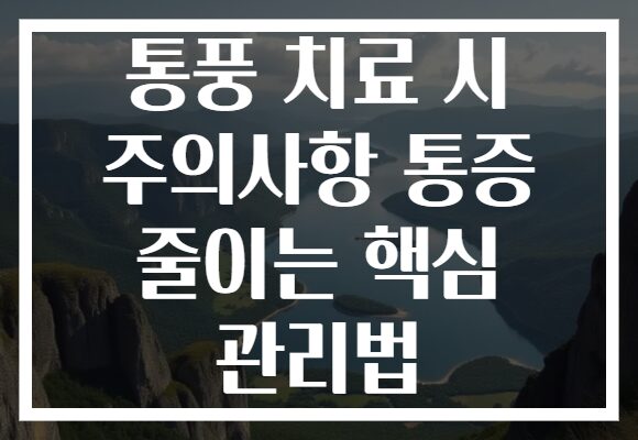통풍 치료 시 주의사항 통증 줄이는 핵심 관리법