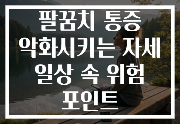 팔꿈치 통증 악화시키는 자세 일상 속 위험 포인트
