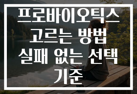 프로바이오틱스 고르는 방법 실패 없는 선택 기준
