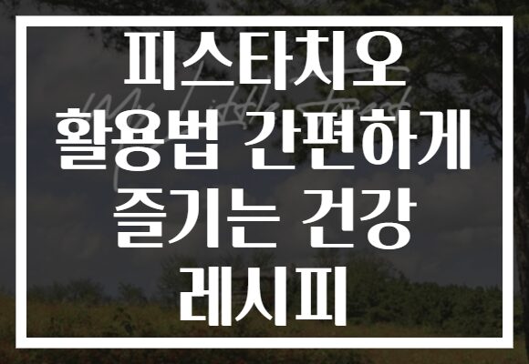 피스타치오 활용법 간편하게 즐기는 건강 레시피