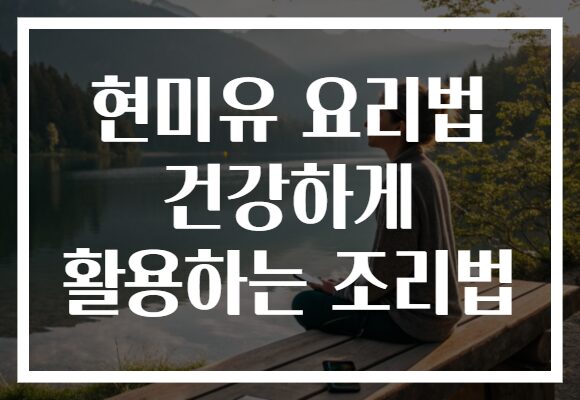 현미유 요리법 건강하게 활용하는 조리법