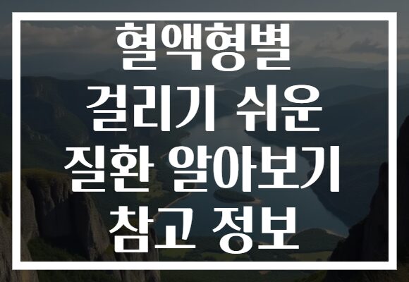 혈액형별 걸리기 쉬운 질환 알아보기 참고 정보
