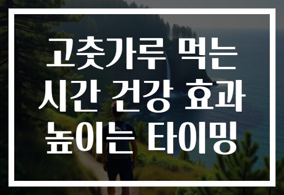 고춧가루 먹는 시간 건강 효과 높이는 타이밍