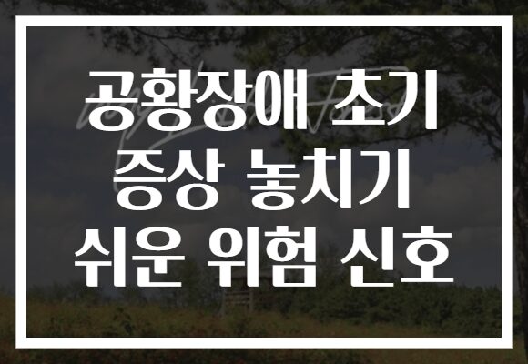 공황장애 초기 증상 놓치기 쉬운 위험 신호