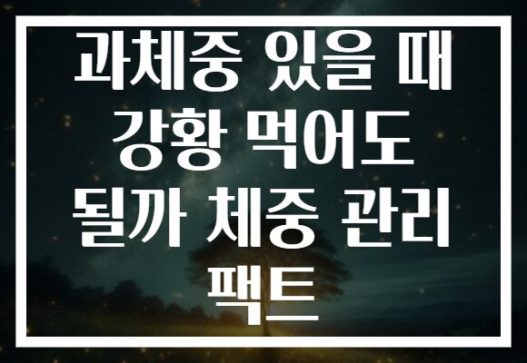 과체중 있을 때 강황 먹어도 될까 체중 관리 팩트