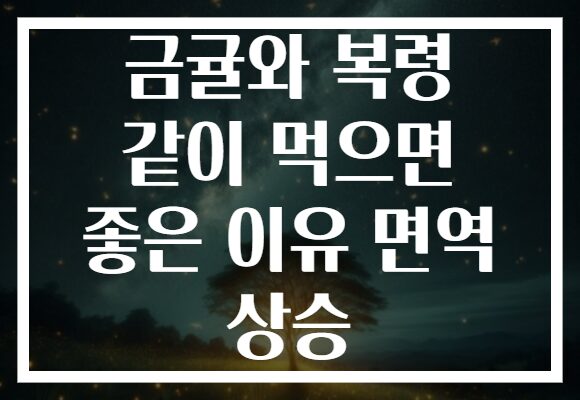 금귤와 복령 같이 먹으면 좋은 이유 면역 상승