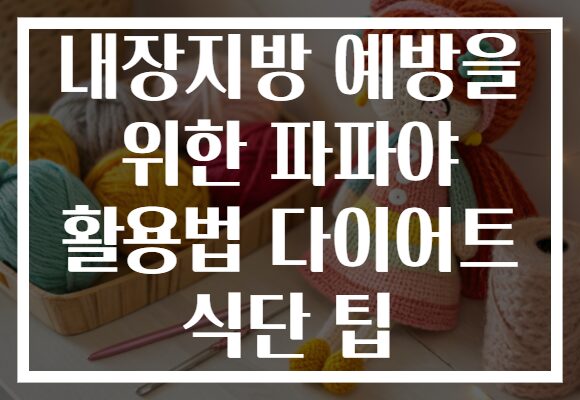 내장지방 예방을 위한 파파야 활용법 다이어트 식단 팁