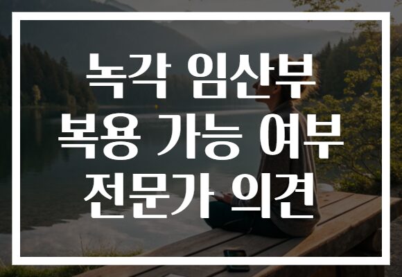 녹각 임산부 복용 가능 여부 전문가 의견