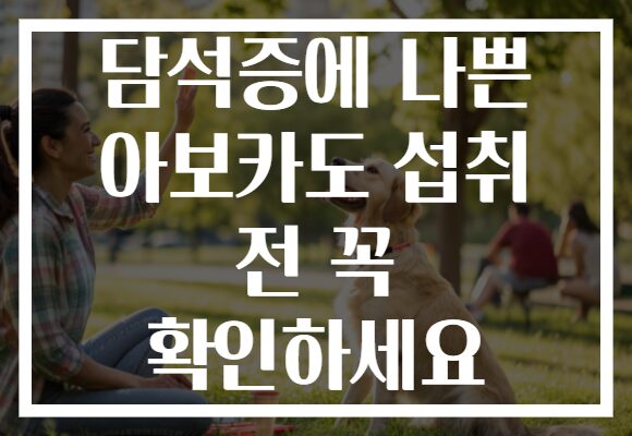 담석증에 나쁜 아보카도 섭취 전 꼭 확인하세요