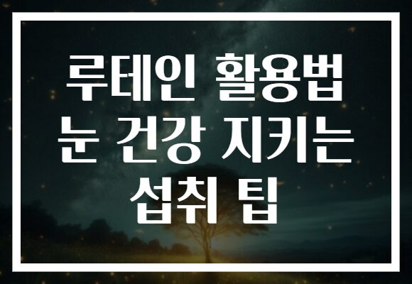 루테인 활용법 눈 건강 지키는 섭취 팁