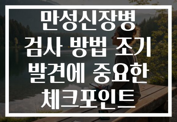 만성신장병 검사 방법 조기 발견에 중요한 체크포인트