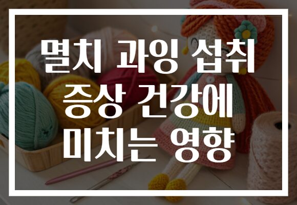 멸치 과잉 섭취 증상 건강에 미치는 영향