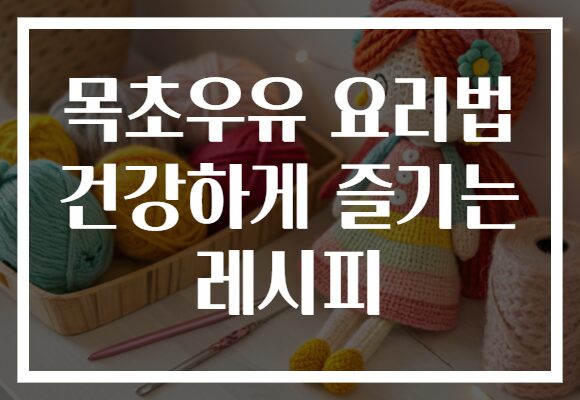 목초우유 요리법 건강하게 즐기는 레시피