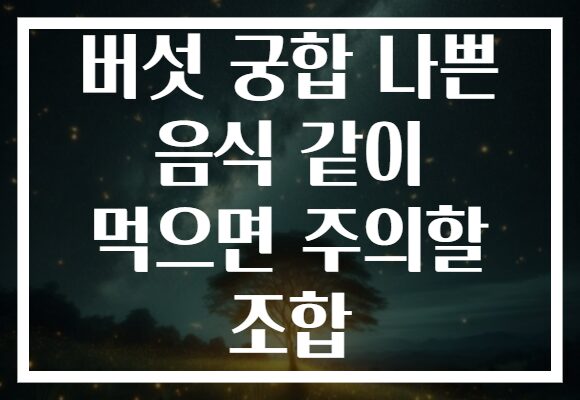 버섯 궁합 나쁜 음식 같이 먹으면 주의할 조합